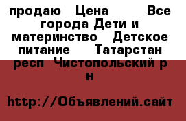 продаю › Цена ­ 20 - Все города Дети и материнство » Детское питание   . Татарстан респ.,Чистопольский р-н